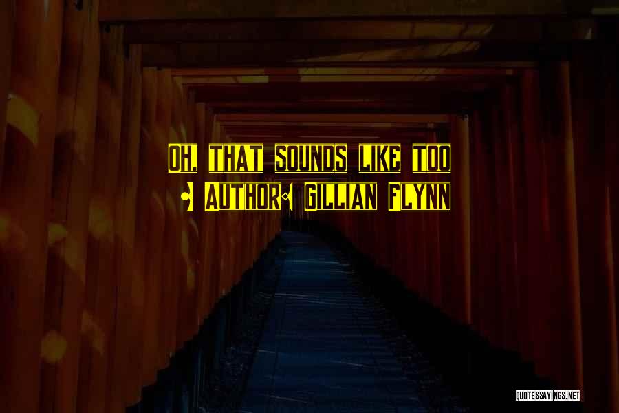 Gillian Flynn Quotes: Oh, That Sounds Like Too