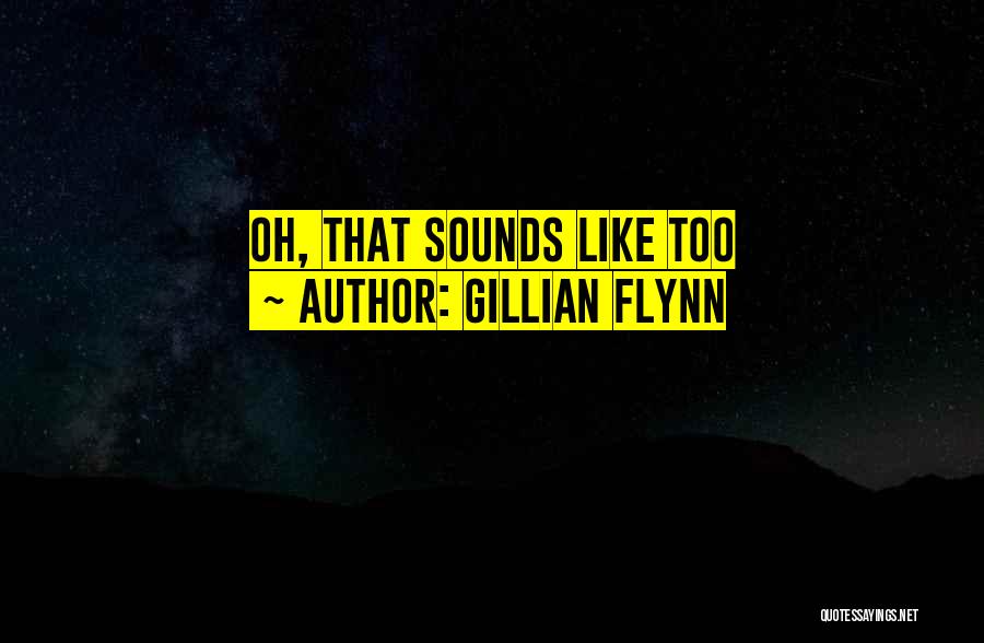 Gillian Flynn Quotes: Oh, That Sounds Like Too