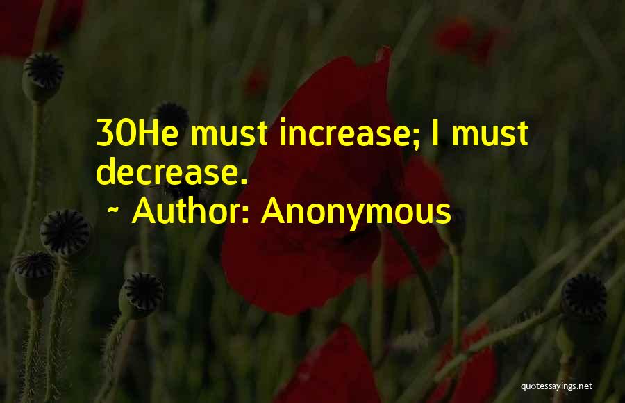 Anonymous Quotes: 30he Must Increase; I Must Decrease.