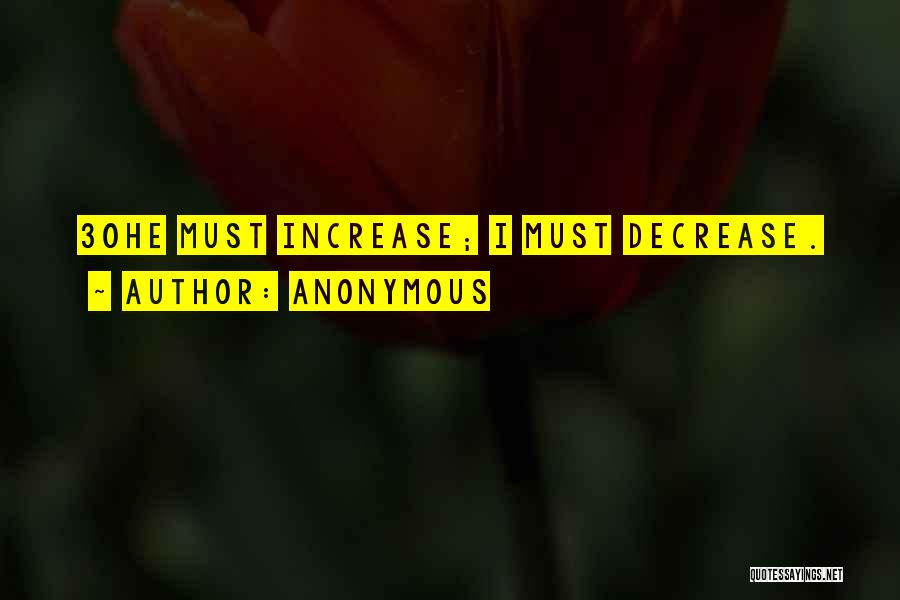 Anonymous Quotes: 30he Must Increase; I Must Decrease.