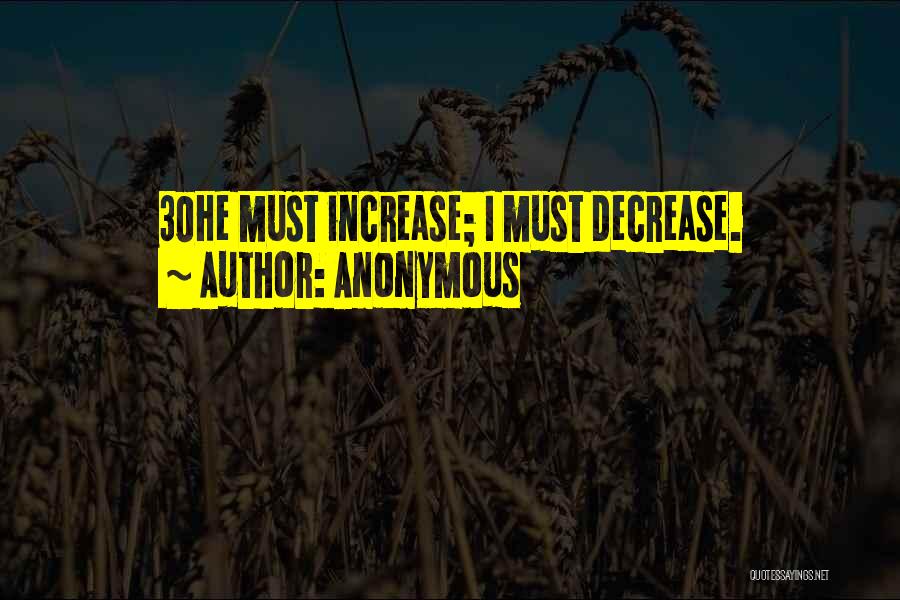 Anonymous Quotes: 30he Must Increase; I Must Decrease.