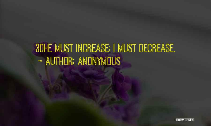 Anonymous Quotes: 30he Must Increase; I Must Decrease.