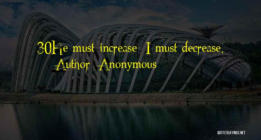 Anonymous Quotes: 30he Must Increase; I Must Decrease.