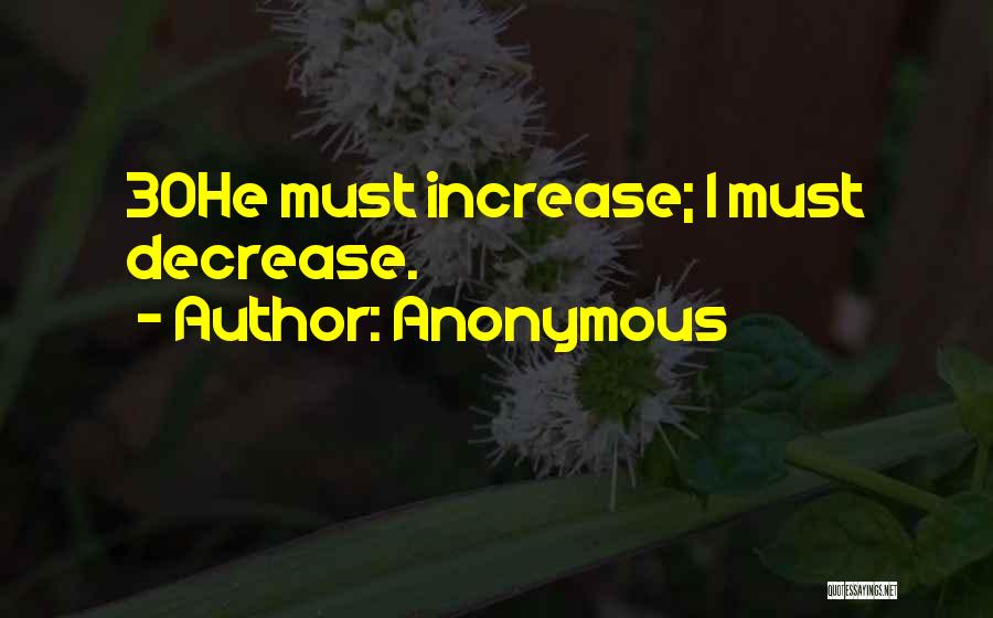 Anonymous Quotes: 30he Must Increase; I Must Decrease.
