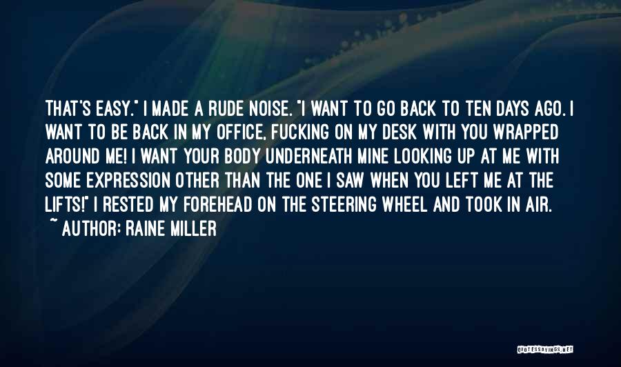 Raine Miller Quotes: That's Easy. I Made A Rude Noise. I Want To Go Back To Ten Days Ago. I Want To Be