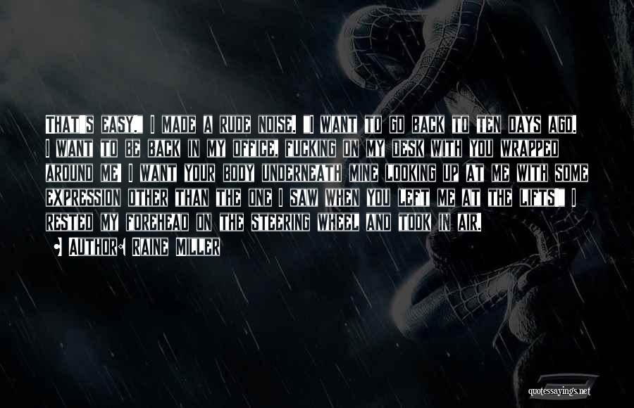 Raine Miller Quotes: That's Easy. I Made A Rude Noise. I Want To Go Back To Ten Days Ago. I Want To Be