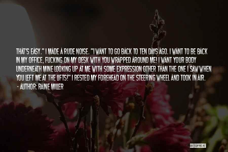 Raine Miller Quotes: That's Easy. I Made A Rude Noise. I Want To Go Back To Ten Days Ago. I Want To Be