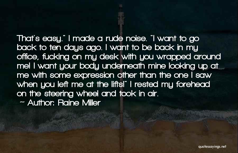 Raine Miller Quotes: That's Easy. I Made A Rude Noise. I Want To Go Back To Ten Days Ago. I Want To Be