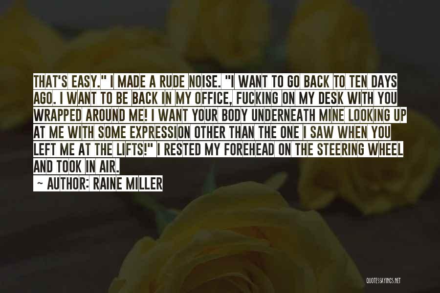 Raine Miller Quotes: That's Easy. I Made A Rude Noise. I Want To Go Back To Ten Days Ago. I Want To Be