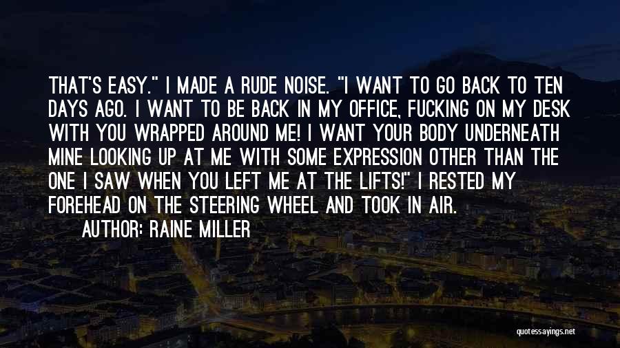 Raine Miller Quotes: That's Easy. I Made A Rude Noise. I Want To Go Back To Ten Days Ago. I Want To Be
