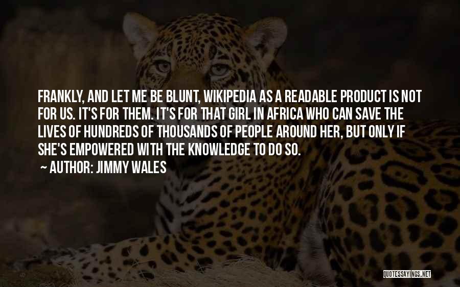 Jimmy Wales Quotes: Frankly, And Let Me Be Blunt, Wikipedia As A Readable Product Is Not For Us. It's For Them. It's For