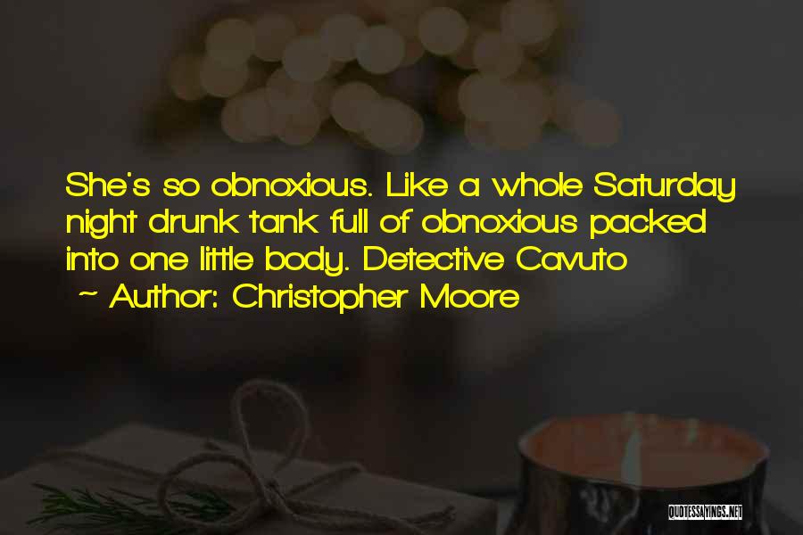 Christopher Moore Quotes: She's So Obnoxious. Like A Whole Saturday Night Drunk Tank Full Of Obnoxious Packed Into One Little Body. Detective Cavuto