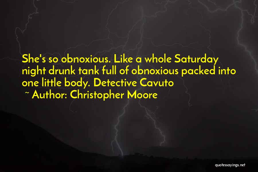 Christopher Moore Quotes: She's So Obnoxious. Like A Whole Saturday Night Drunk Tank Full Of Obnoxious Packed Into One Little Body. Detective Cavuto