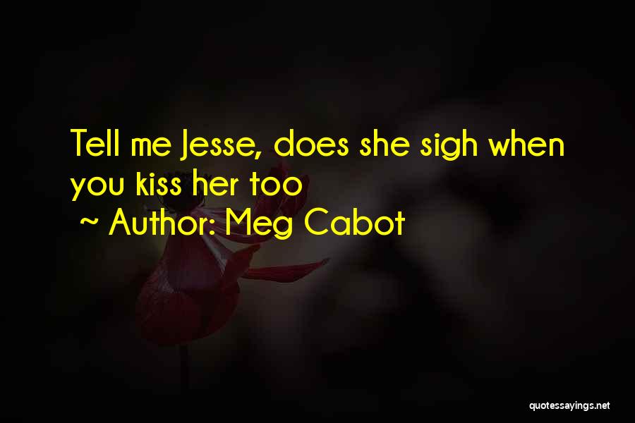 Meg Cabot Quotes: Tell Me Jesse, Does She Sigh When You Kiss Her Too