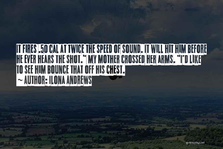 Ilona Andrews Quotes: It Fires .50 Cal At Twice The Speed Of Sound. It Will Hit Him Before He Ever Hears The Shot.