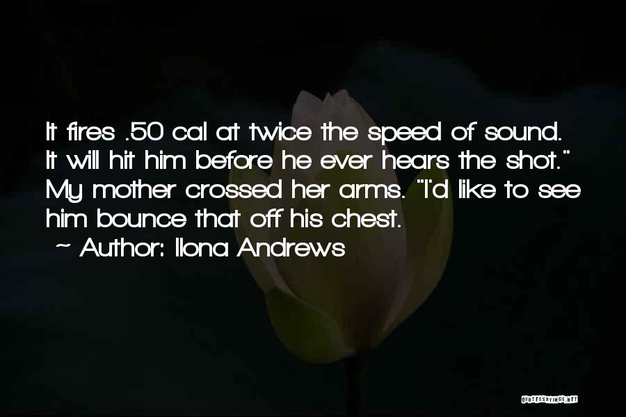 Ilona Andrews Quotes: It Fires .50 Cal At Twice The Speed Of Sound. It Will Hit Him Before He Ever Hears The Shot.