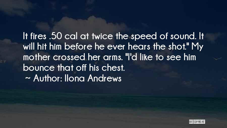 Ilona Andrews Quotes: It Fires .50 Cal At Twice The Speed Of Sound. It Will Hit Him Before He Ever Hears The Shot.