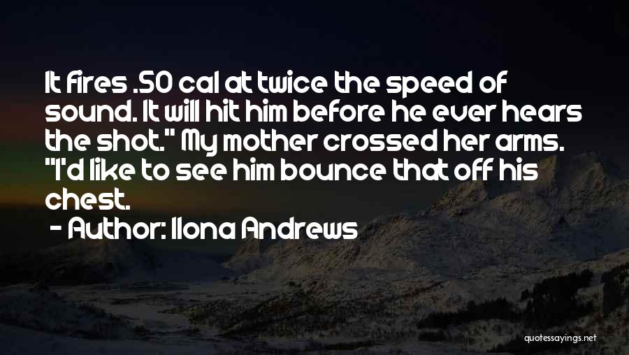 Ilona Andrews Quotes: It Fires .50 Cal At Twice The Speed Of Sound. It Will Hit Him Before He Ever Hears The Shot.