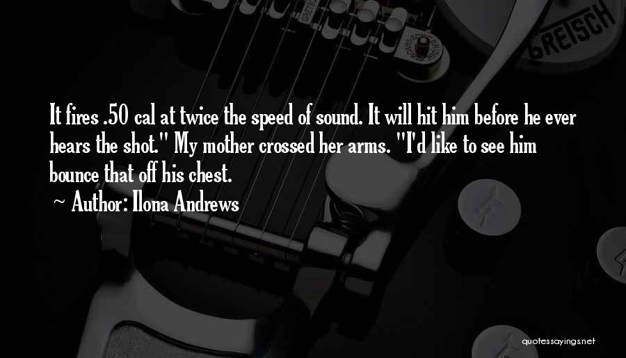 Ilona Andrews Quotes: It Fires .50 Cal At Twice The Speed Of Sound. It Will Hit Him Before He Ever Hears The Shot.