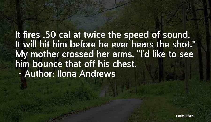 Ilona Andrews Quotes: It Fires .50 Cal At Twice The Speed Of Sound. It Will Hit Him Before He Ever Hears The Shot.