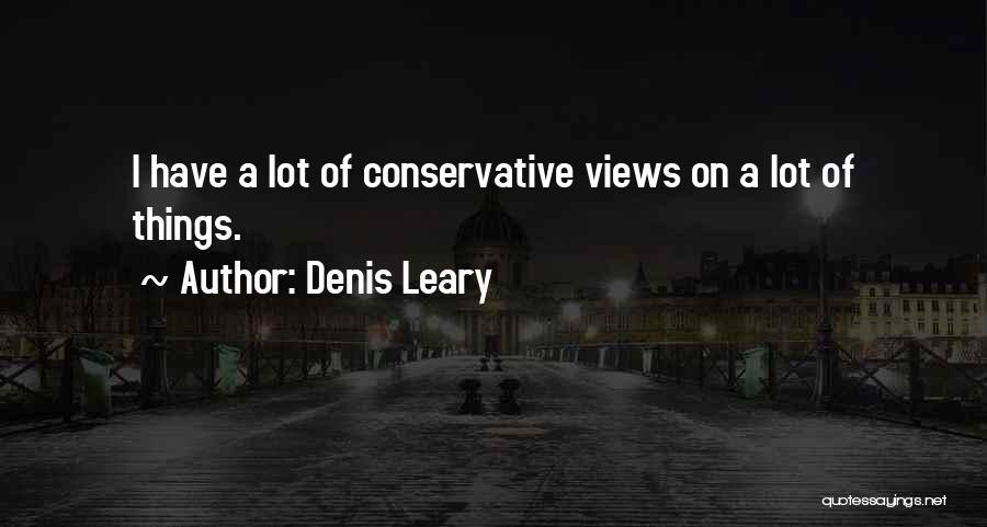 Denis Leary Quotes: I Have A Lot Of Conservative Views On A Lot Of Things.