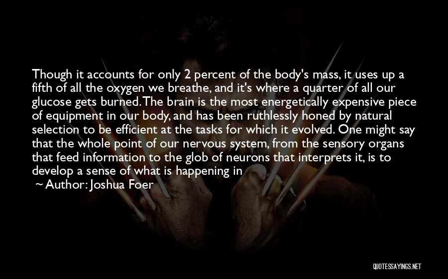 Joshua Foer Quotes: Though It Accounts For Only 2 Percent Of The Body's Mass, It Uses Up A Fifth Of All The Oxygen