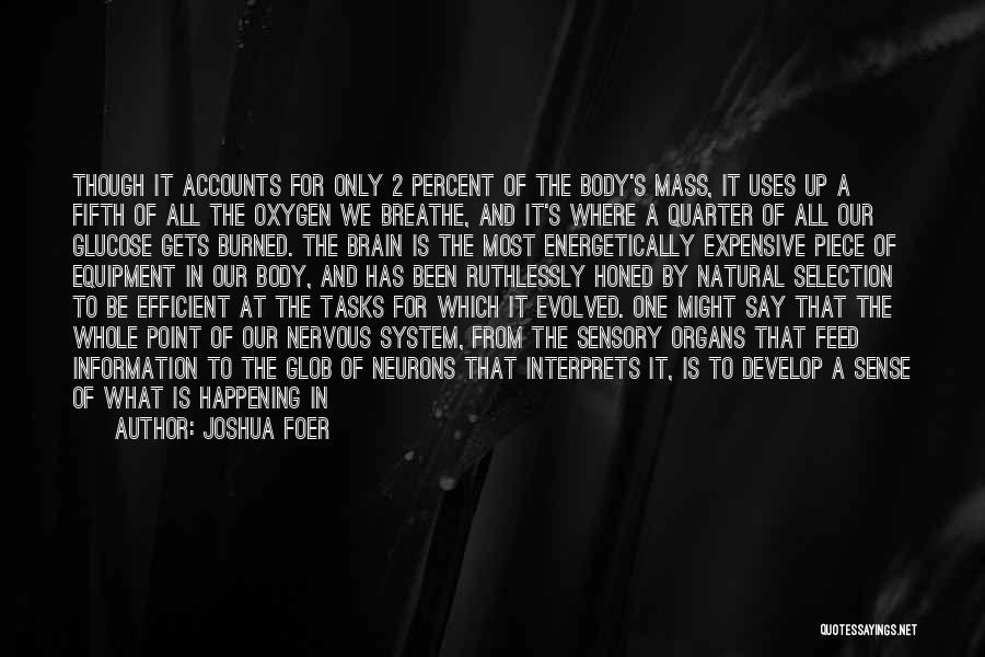 Joshua Foer Quotes: Though It Accounts For Only 2 Percent Of The Body's Mass, It Uses Up A Fifth Of All The Oxygen