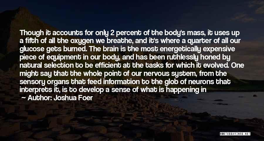 Joshua Foer Quotes: Though It Accounts For Only 2 Percent Of The Body's Mass, It Uses Up A Fifth Of All The Oxygen