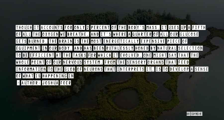 Joshua Foer Quotes: Though It Accounts For Only 2 Percent Of The Body's Mass, It Uses Up A Fifth Of All The Oxygen