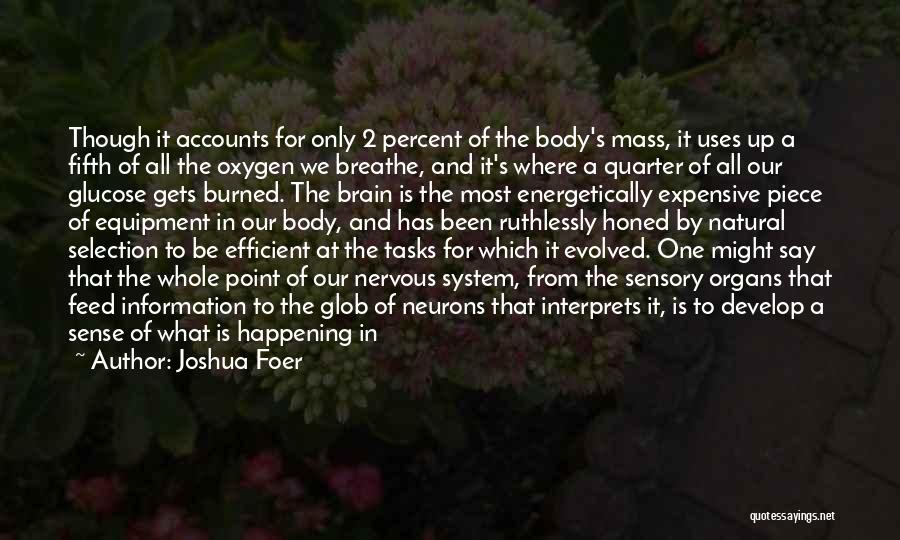 Joshua Foer Quotes: Though It Accounts For Only 2 Percent Of The Body's Mass, It Uses Up A Fifth Of All The Oxygen