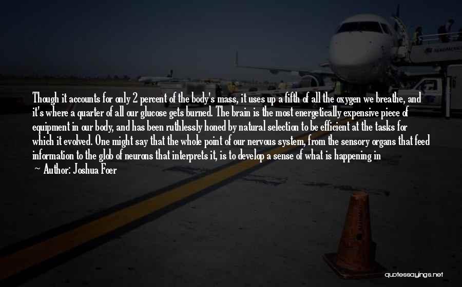 Joshua Foer Quotes: Though It Accounts For Only 2 Percent Of The Body's Mass, It Uses Up A Fifth Of All The Oxygen