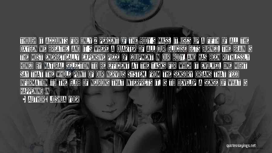 Joshua Foer Quotes: Though It Accounts For Only 2 Percent Of The Body's Mass, It Uses Up A Fifth Of All The Oxygen