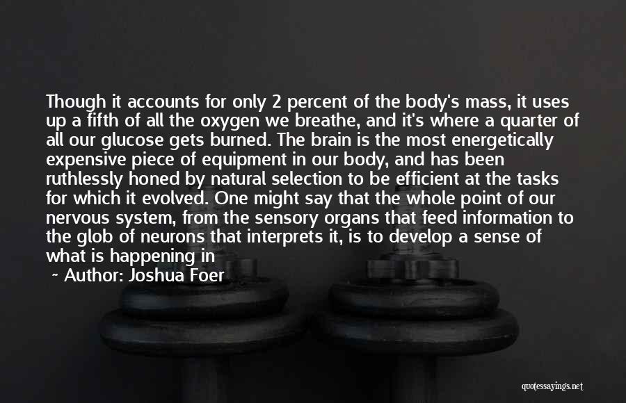 Joshua Foer Quotes: Though It Accounts For Only 2 Percent Of The Body's Mass, It Uses Up A Fifth Of All The Oxygen