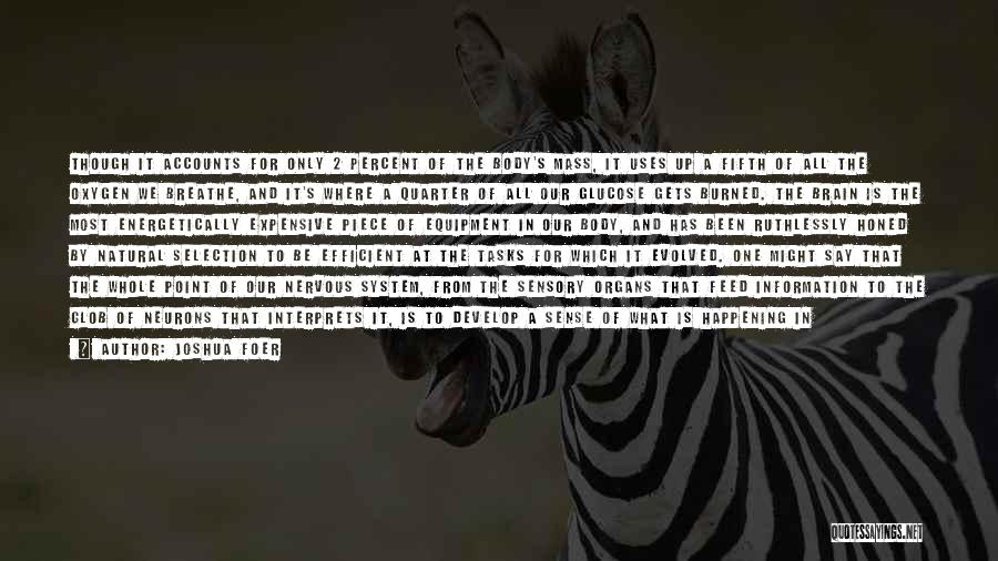 Joshua Foer Quotes: Though It Accounts For Only 2 Percent Of The Body's Mass, It Uses Up A Fifth Of All The Oxygen