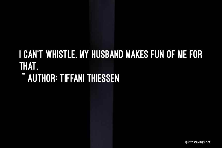 Tiffani Thiessen Quotes: I Can't Whistle. My Husband Makes Fun Of Me For That.