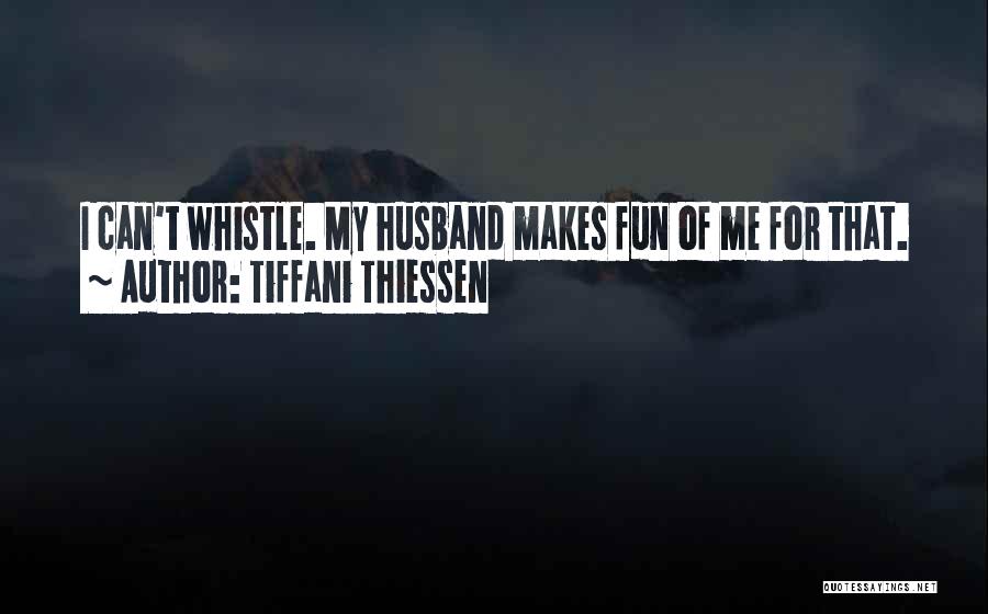 Tiffani Thiessen Quotes: I Can't Whistle. My Husband Makes Fun Of Me For That.