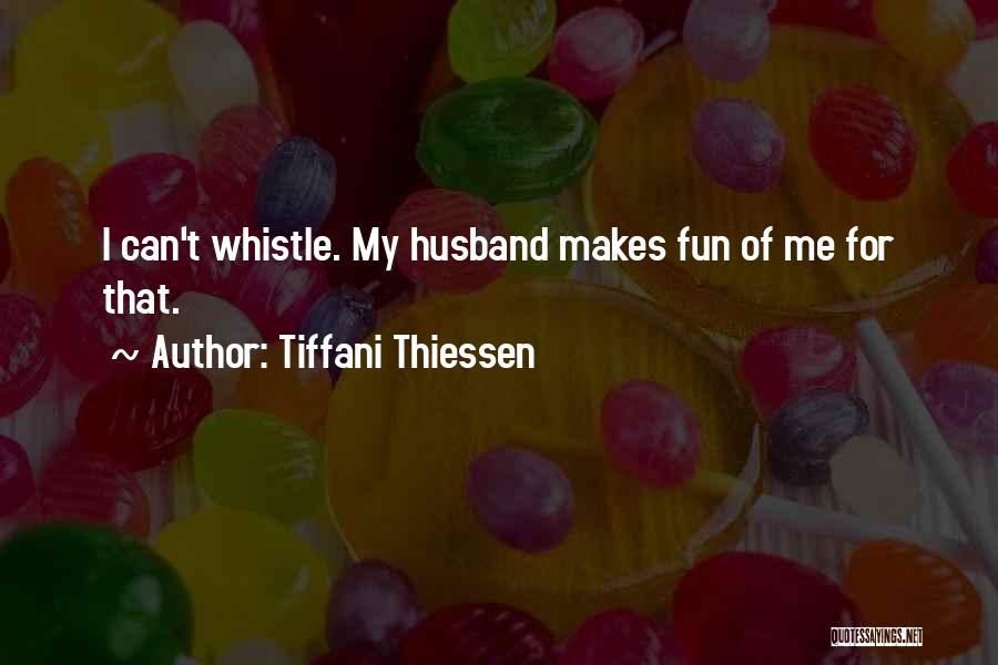 Tiffani Thiessen Quotes: I Can't Whistle. My Husband Makes Fun Of Me For That.