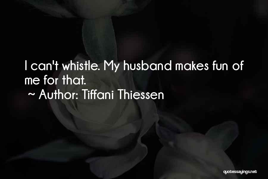 Tiffani Thiessen Quotes: I Can't Whistle. My Husband Makes Fun Of Me For That.