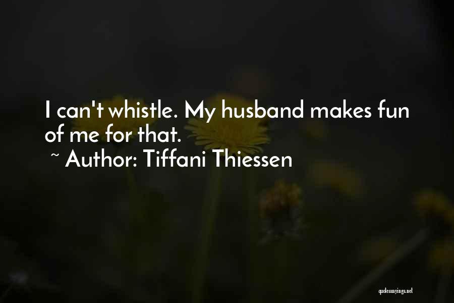 Tiffani Thiessen Quotes: I Can't Whistle. My Husband Makes Fun Of Me For That.