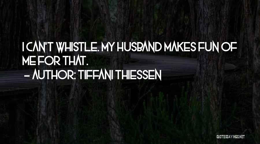 Tiffani Thiessen Quotes: I Can't Whistle. My Husband Makes Fun Of Me For That.