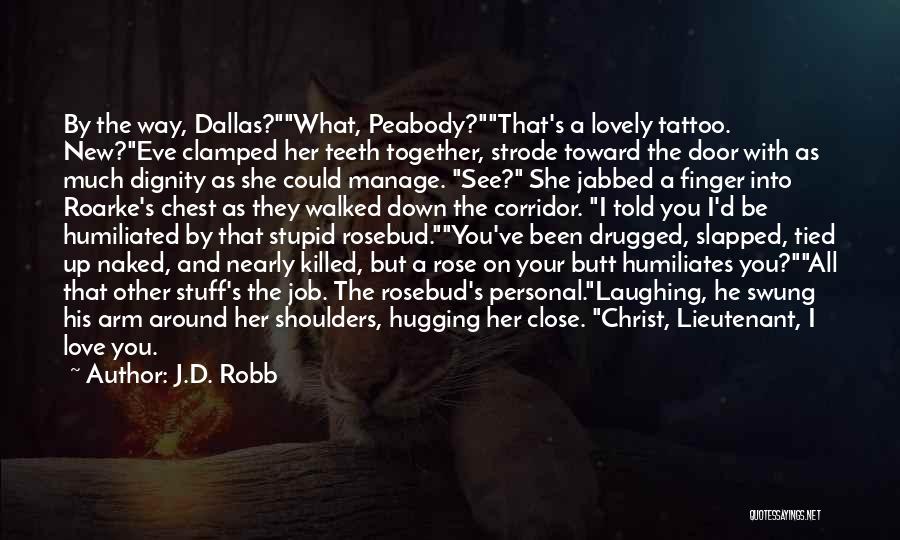 J.D. Robb Quotes: By The Way, Dallas?what, Peabody?that's A Lovely Tattoo. New?eve Clamped Her Teeth Together, Strode Toward The Door With As Much