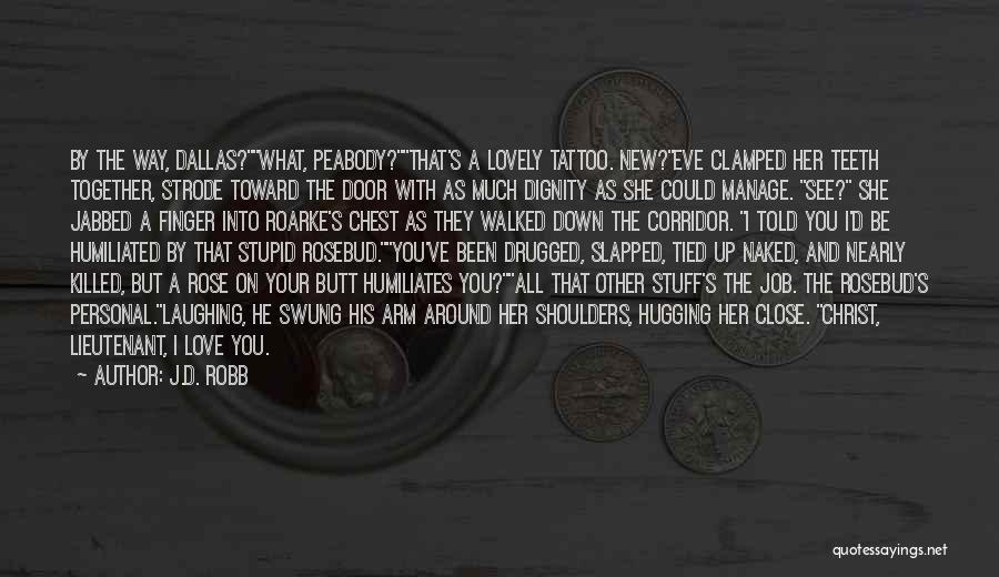 J.D. Robb Quotes: By The Way, Dallas?what, Peabody?that's A Lovely Tattoo. New?eve Clamped Her Teeth Together, Strode Toward The Door With As Much