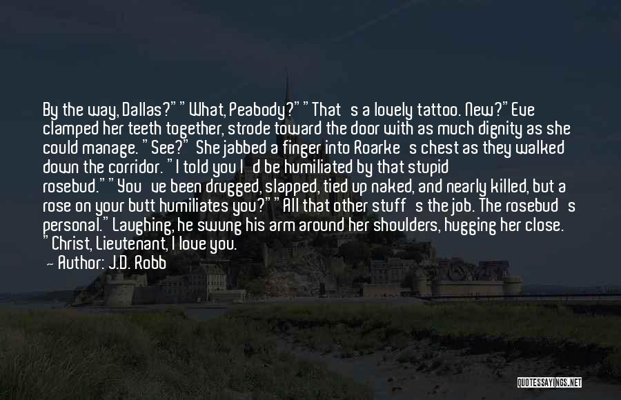 J.D. Robb Quotes: By The Way, Dallas?what, Peabody?that's A Lovely Tattoo. New?eve Clamped Her Teeth Together, Strode Toward The Door With As Much