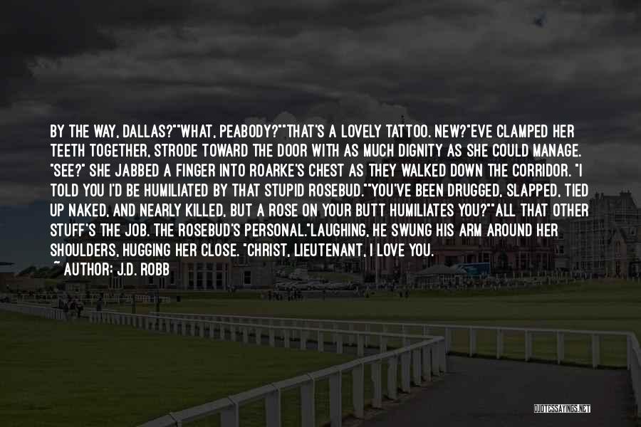 J.D. Robb Quotes: By The Way, Dallas?what, Peabody?that's A Lovely Tattoo. New?eve Clamped Her Teeth Together, Strode Toward The Door With As Much