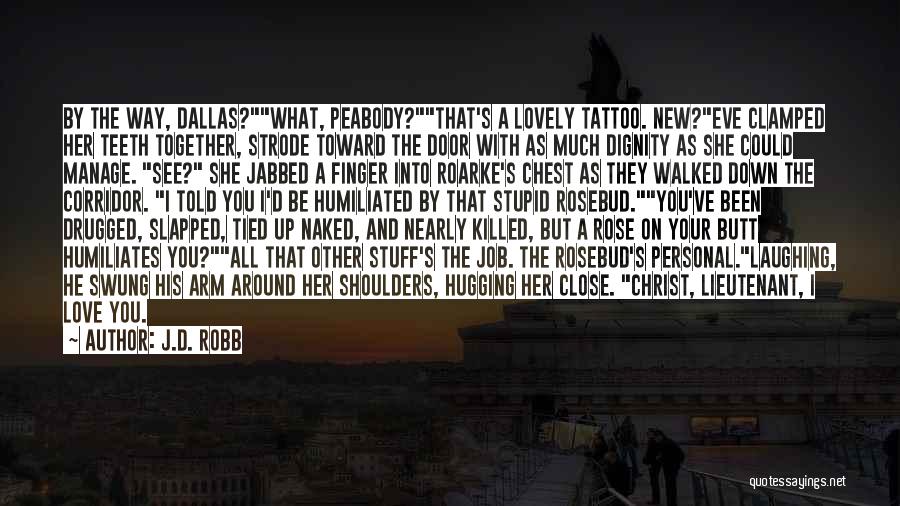 J.D. Robb Quotes: By The Way, Dallas?what, Peabody?that's A Lovely Tattoo. New?eve Clamped Her Teeth Together, Strode Toward The Door With As Much