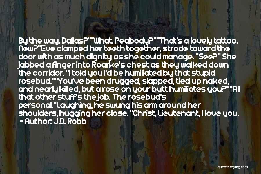 J.D. Robb Quotes: By The Way, Dallas?what, Peabody?that's A Lovely Tattoo. New?eve Clamped Her Teeth Together, Strode Toward The Door With As Much