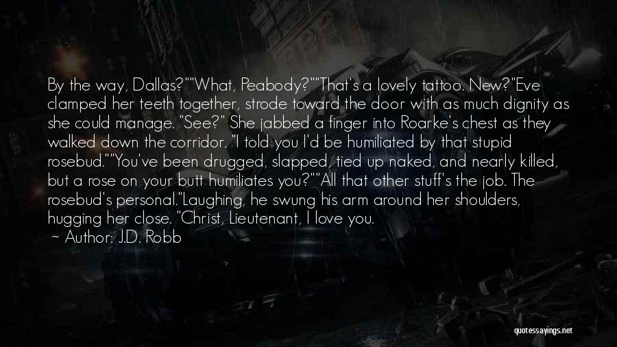 J.D. Robb Quotes: By The Way, Dallas?what, Peabody?that's A Lovely Tattoo. New?eve Clamped Her Teeth Together, Strode Toward The Door With As Much