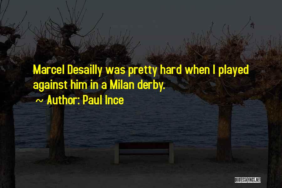 Paul Ince Quotes: Marcel Desailly Was Pretty Hard When I Played Against Him In A Milan Derby.