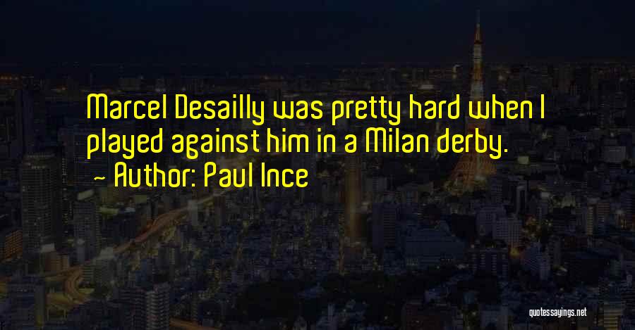 Paul Ince Quotes: Marcel Desailly Was Pretty Hard When I Played Against Him In A Milan Derby.