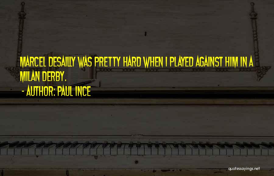 Paul Ince Quotes: Marcel Desailly Was Pretty Hard When I Played Against Him In A Milan Derby.
